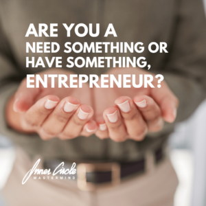  Are you a need something or have something entrepreneur?